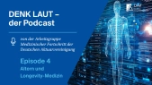 DENK LAUT – der Podcast: Longevity-Medizin und ihr Potential für die (gesunde) Lebenserwartung - Episode 4 der Reihe zum Thema Medizinischer Fortschritt
