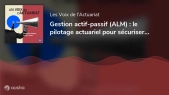 Gestion actif-passif ALM - Le pilotage actuariel pour sécuriser la solvabilité et créer de la valeur